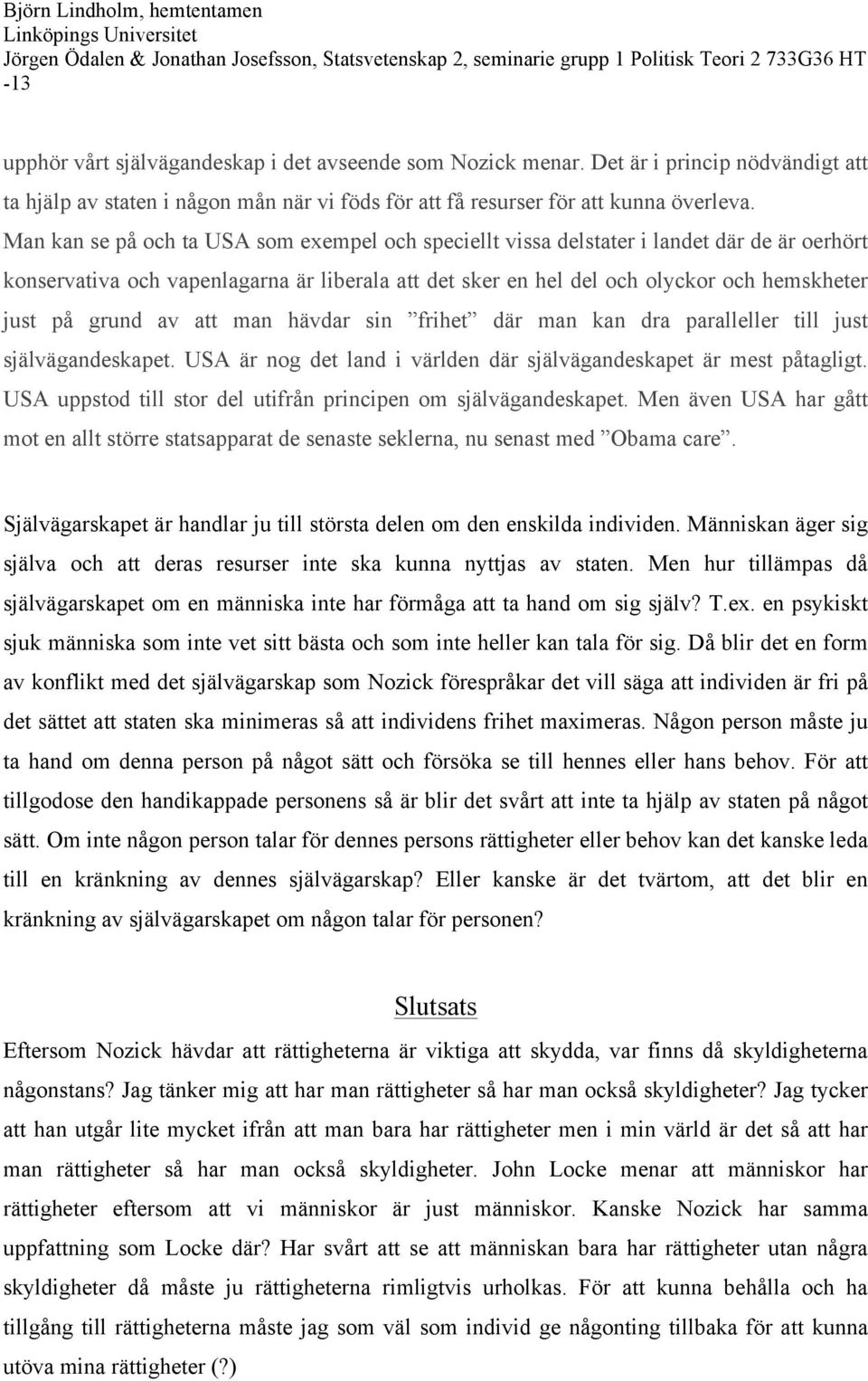 grund av att man hävdar sin frihet där man kan dra paralleller till just självägandeskapet. USA är nog det land i världen där självägandeskapet är mest påtagligt.