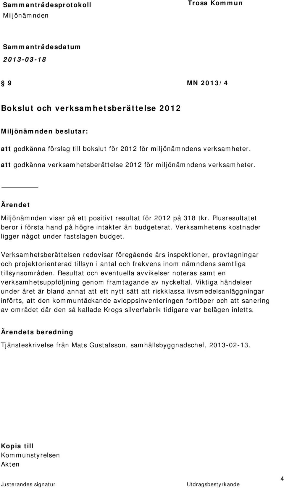 Verksamhetens kostnader ligger något under fastslagen budget.