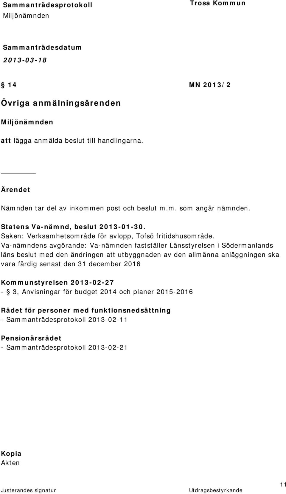 Va-nämndens avgörande: Va-nämnden fastställer Länsstyrelsen i Södermanlands läns beslut med den ändringen att utbyggnaden av den allmänna anläggningen ska vara