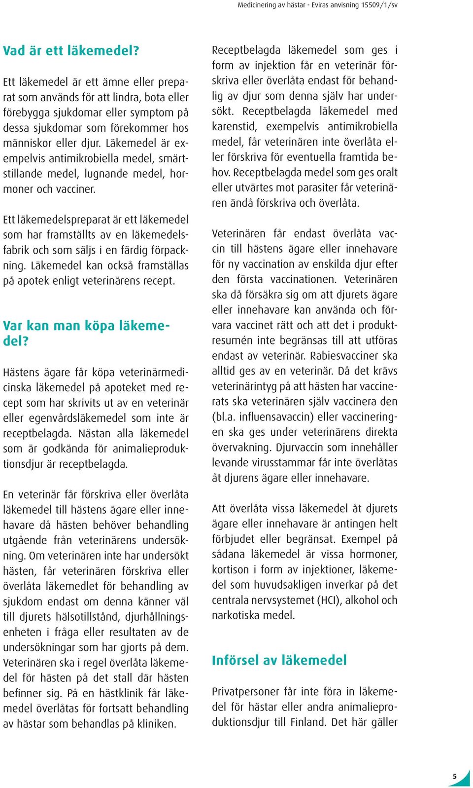Ett läkemedelspreparat är ett läkemedel som har framställts av en läkemedelsfabrik och som säljs i en färdig förpackning. Läkemedel kan också framställas på apotek enligt veterinärens recept.
