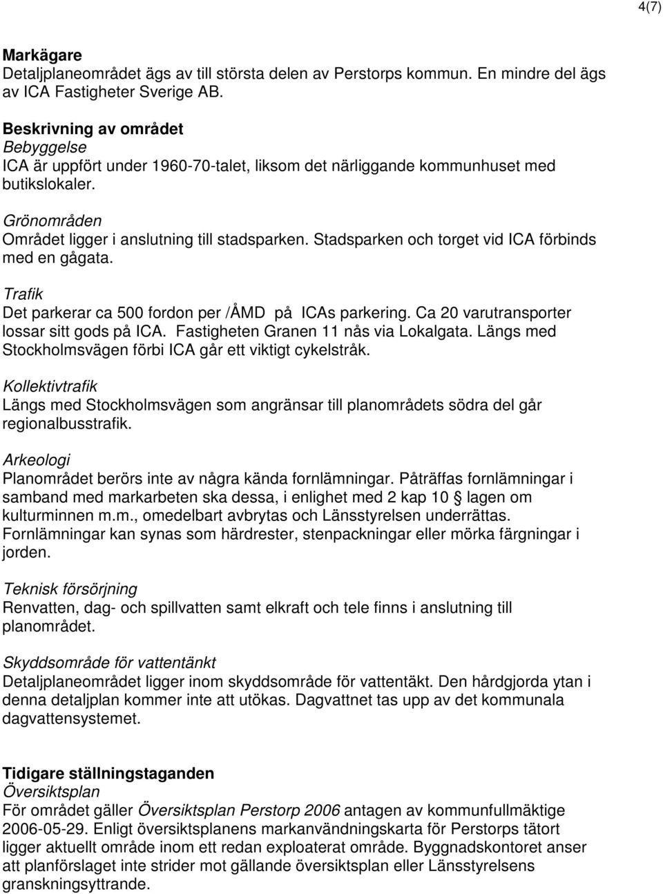 Stadsparken och torget vid ICA förbinds med en gågata. Trafik Det parkerar ca 500 fordon per /ÅMD på ICAs parkering. Ca 20 varutransporter lossar sitt gods på ICA.