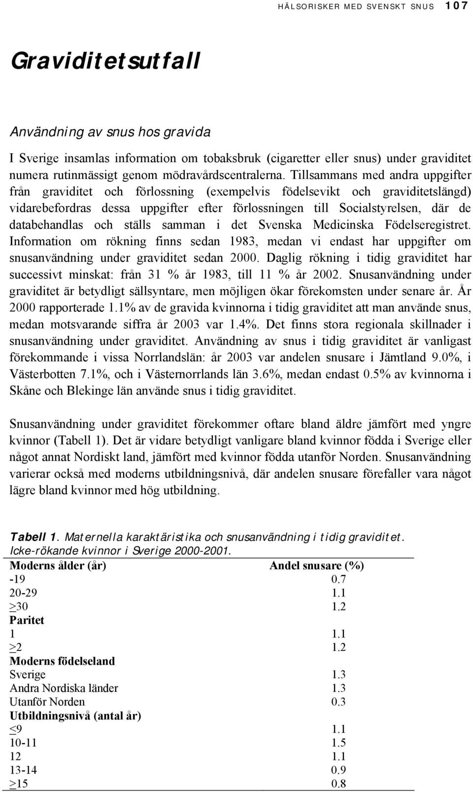 Tillsammans med andra uppgifter från graviditet och förlossning (exempelvis födelsevikt och graviditetslängd) vidarebefordras dessa uppgifter efter förlossningen till Socialstyrelsen, där de