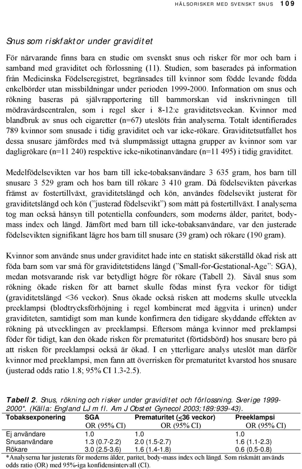 Information om snus och rökning baseras på självrapportering till barnmorskan vid inskrivningen till mödravårdscentralen, som i regel sker i 8-12:e graviditetsveckan.