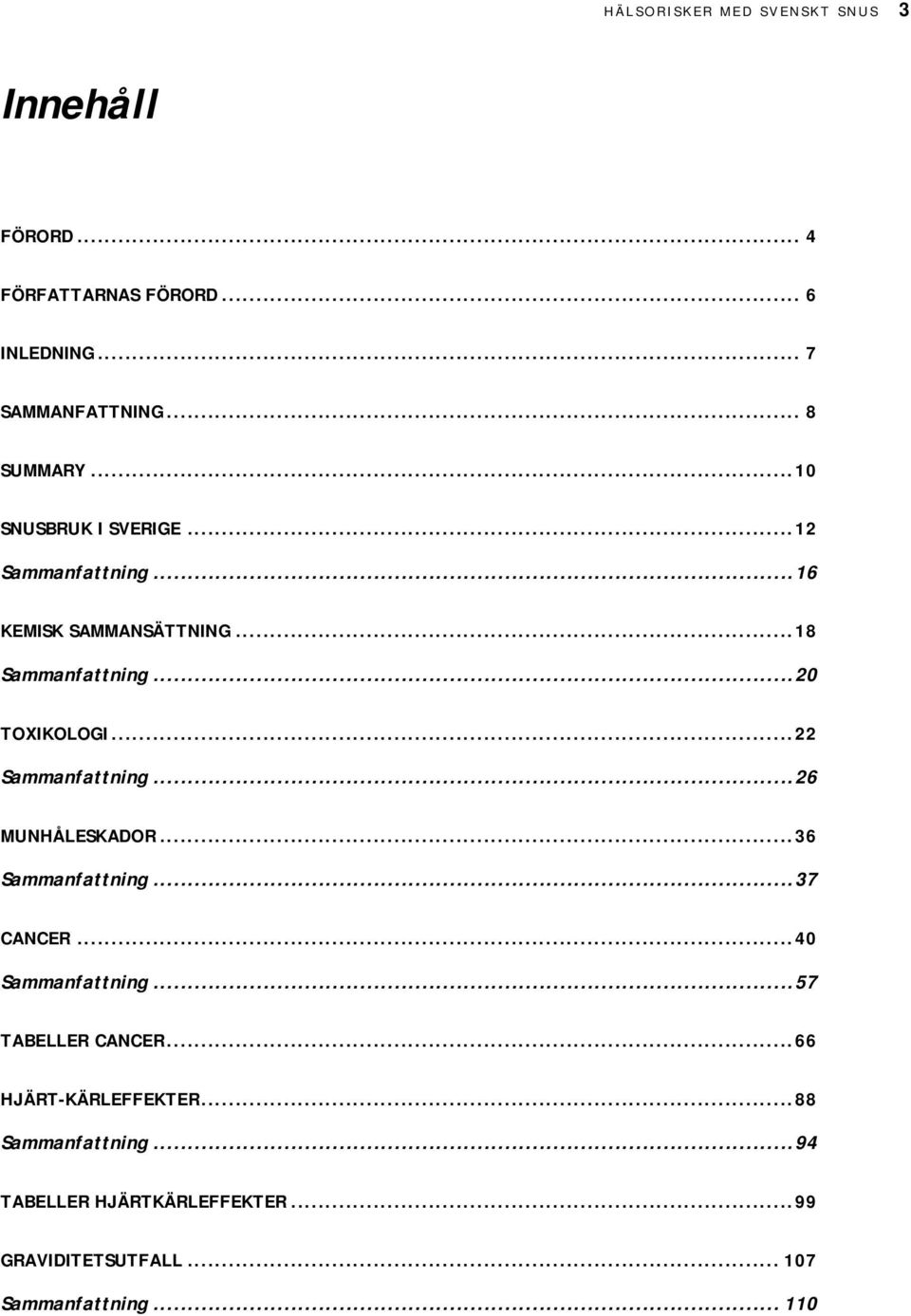 ..20 TOXIKOLOGI...22 Sammanfattning...26 MUNHÅLESKADOR...36 Sammanfattning...37 CANCER...40 Sammanfattning.