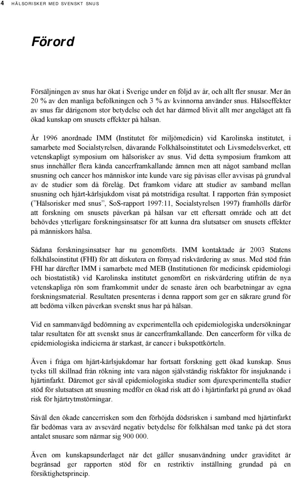 År 1996 anordnade IMM (Institutet för miljömedicin) vid Karolinska institutet, i samarbete med Socialstyrelsen, dåvarande Folkhälsoinstitutet och Livsmedelsverket, ett vetenskapligt symposium om