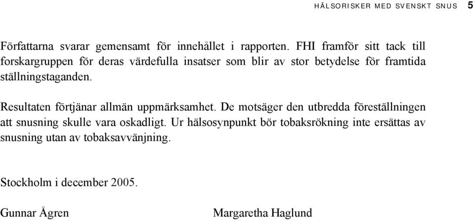 ställningstaganden. Resultaten förtjänar allmän uppmärksamhet.