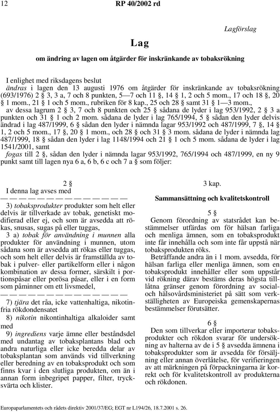 , av dessa lagrum 2 3, 7 och 8 punkten och 25 sådana de lyder i lag 953/1992, 2 3a punkten och 31 1 och 2 mom.