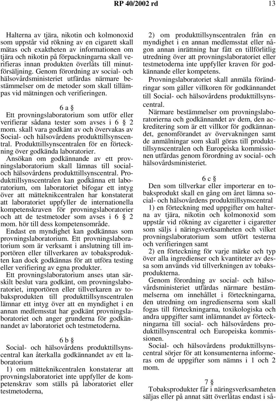 6a Ett provningslaboratorium som utför eller verifierar sådana tester som avses i 6 2 mom. skall vara godkänt av och övervakas av.