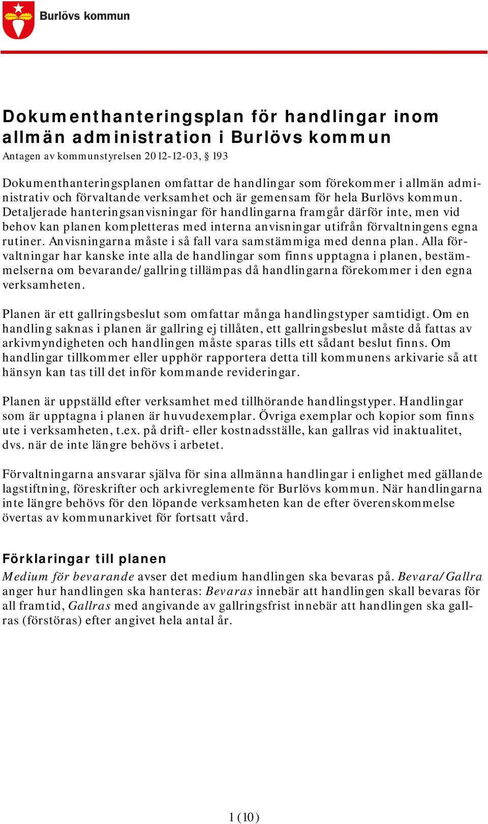 Detaljerade hanteringsanvisningar för handlingarna framgår därför inte, men vid behov kan planen kompletteras med interna anvisningar utifrån förvaltningens egna rutiner.