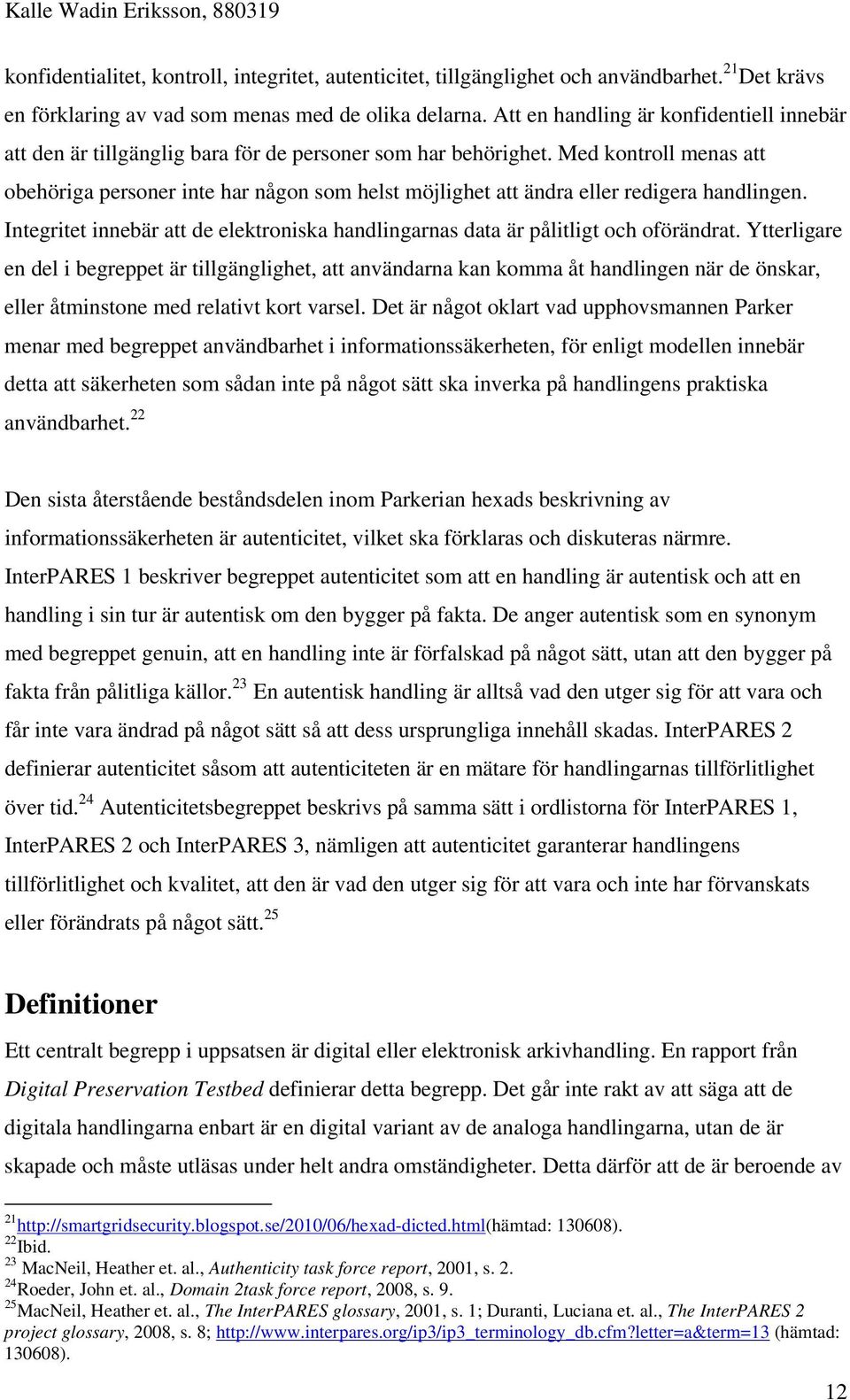 Med kontroll menas att obehöriga personer inte har någon som helst möjlighet att ändra eller redigera handlingen. Integritet innebär att de elektroniska handlingarnas data är pålitligt och oförändrat.