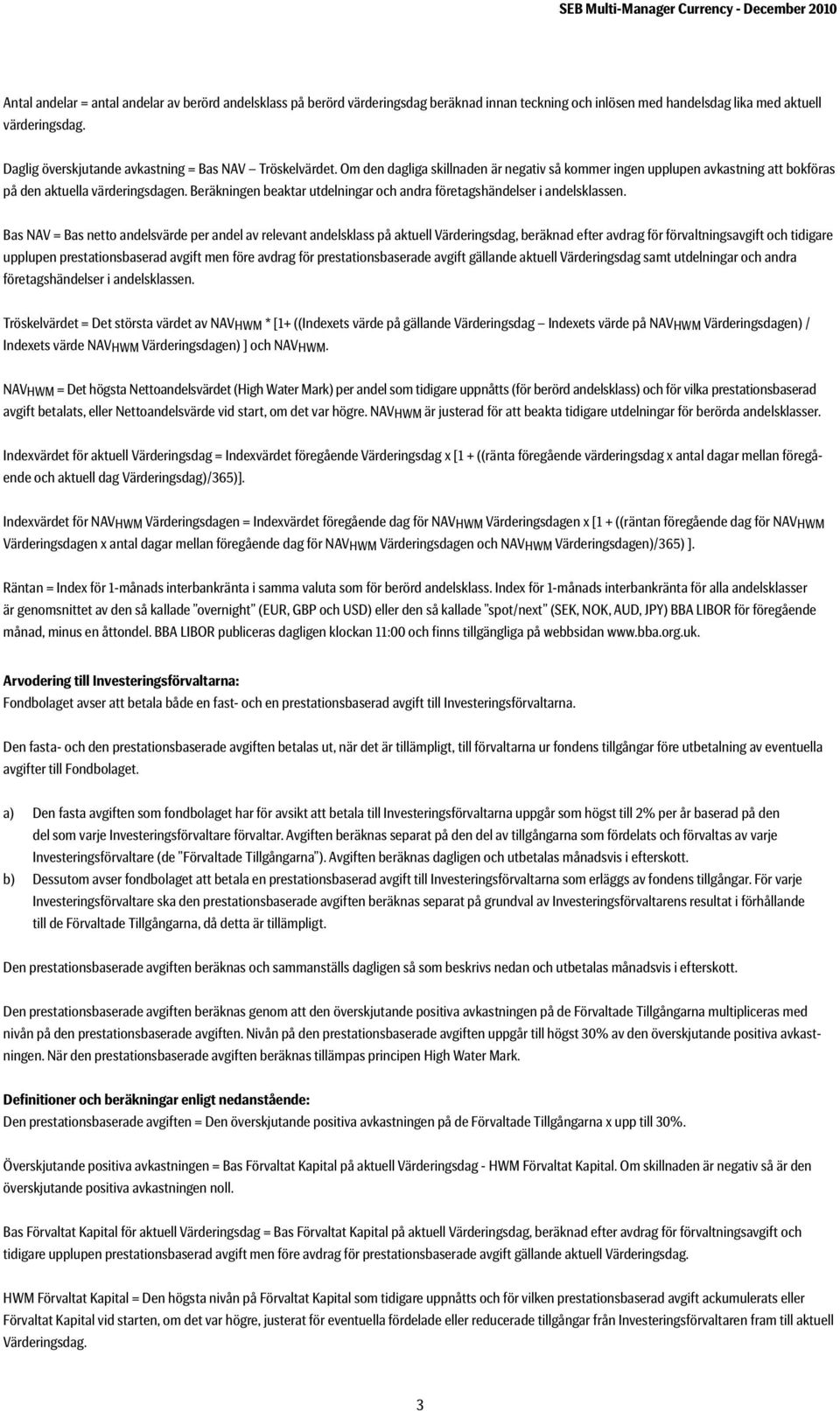 Beräkningen beaktar utdelningar och andra företagshändelser i andelsklassen.