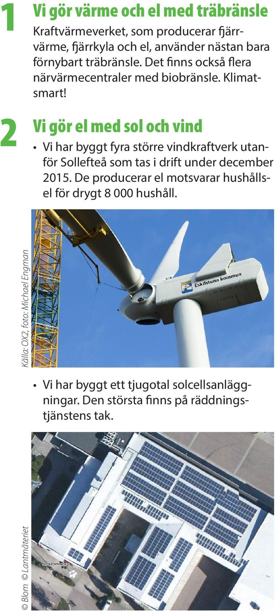 gör el med sol och vind Vi har byggt fyra större vindkraftverk utanför Sollefteå som tas i drift under december 2015.
