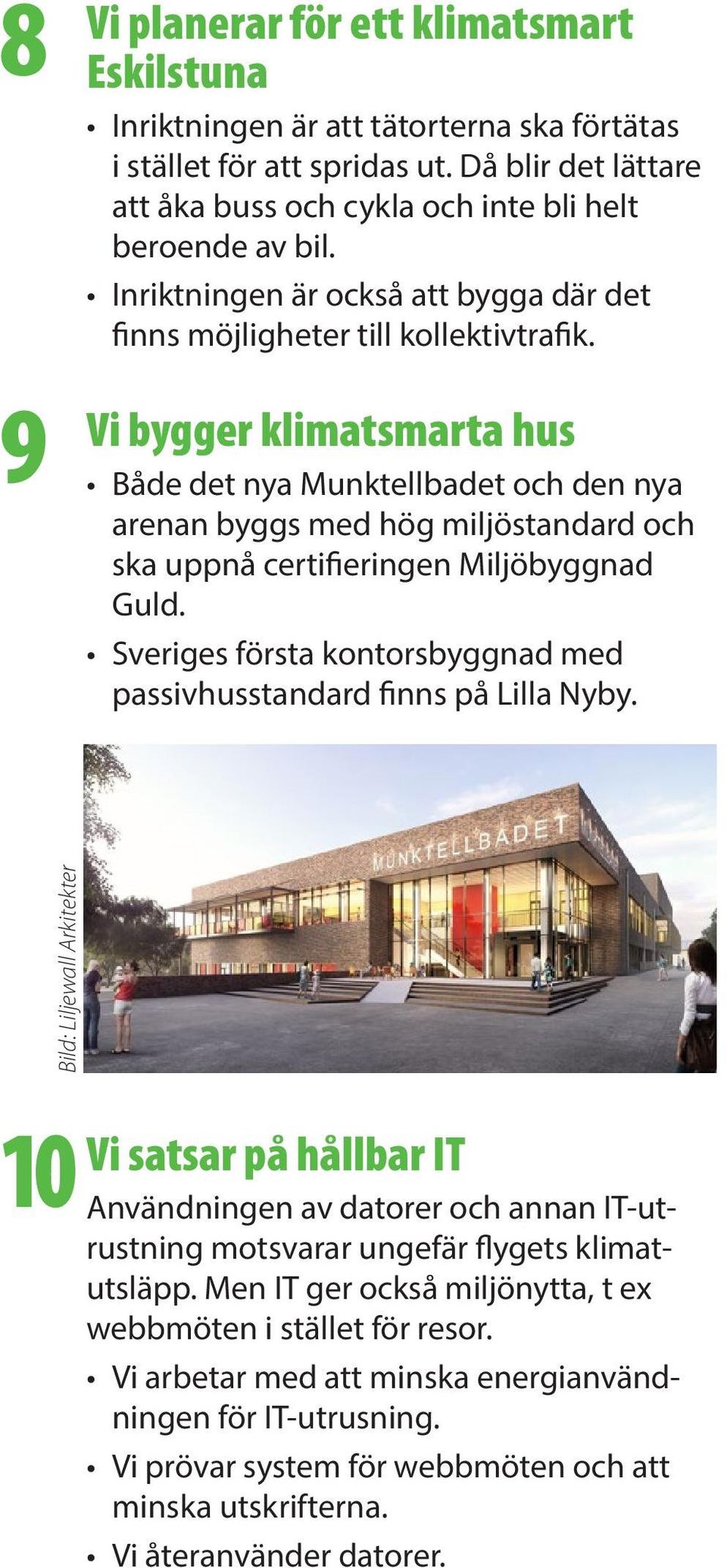 bygger klimatsmarta hus Både det nya Munktellbadet och den nya arenan byggs med hög miljöstandard och ska uppnå certifieringen Miljöbyggnad Guld.