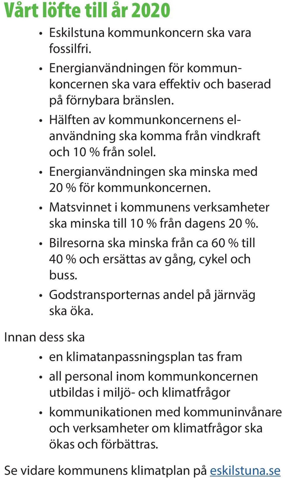 Matsvinnet i kommunens verksamheter ska minska till 10 % från dagens 20 %. Bilresorna ska minska från ca 60 % till 40 % och ersättas av gång, cykel och buss.