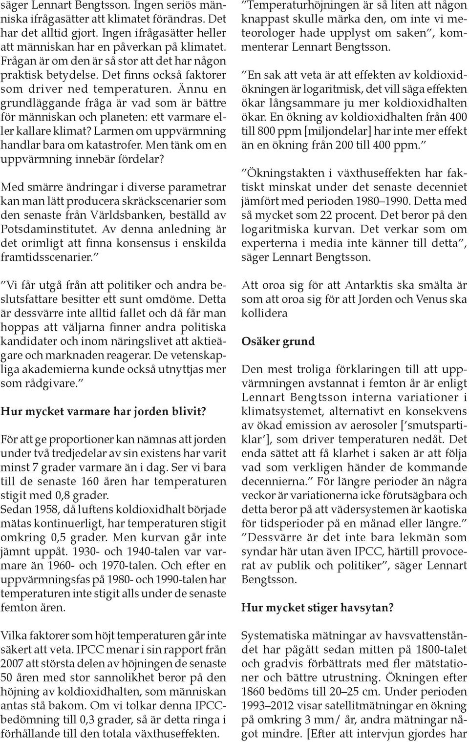 Ännu en grundläggande fråga är vad som är bättre för människan och planeten: ett varmare eller kallare klimat? Larmen om uppvärmning handlar bara om katastrofer.