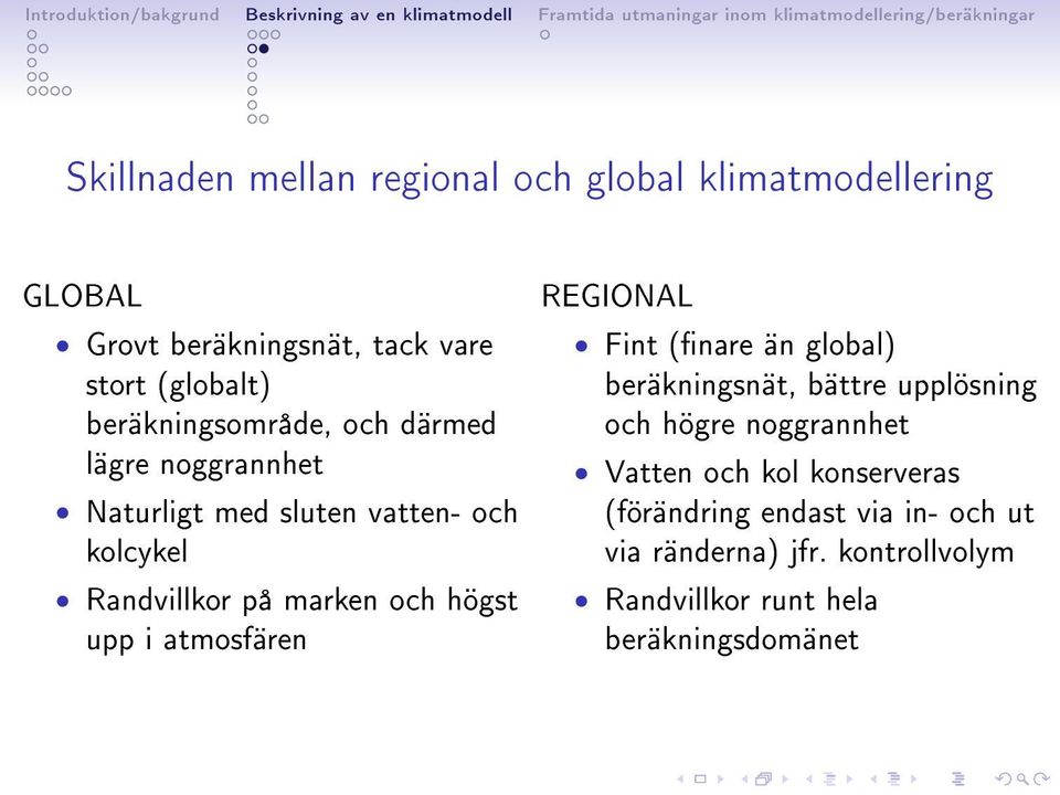 högst upp i atmosfären REGIONAL Fint (nare än global) beräkningsnät, bättre upplösning och högre noggrannhet Vatten