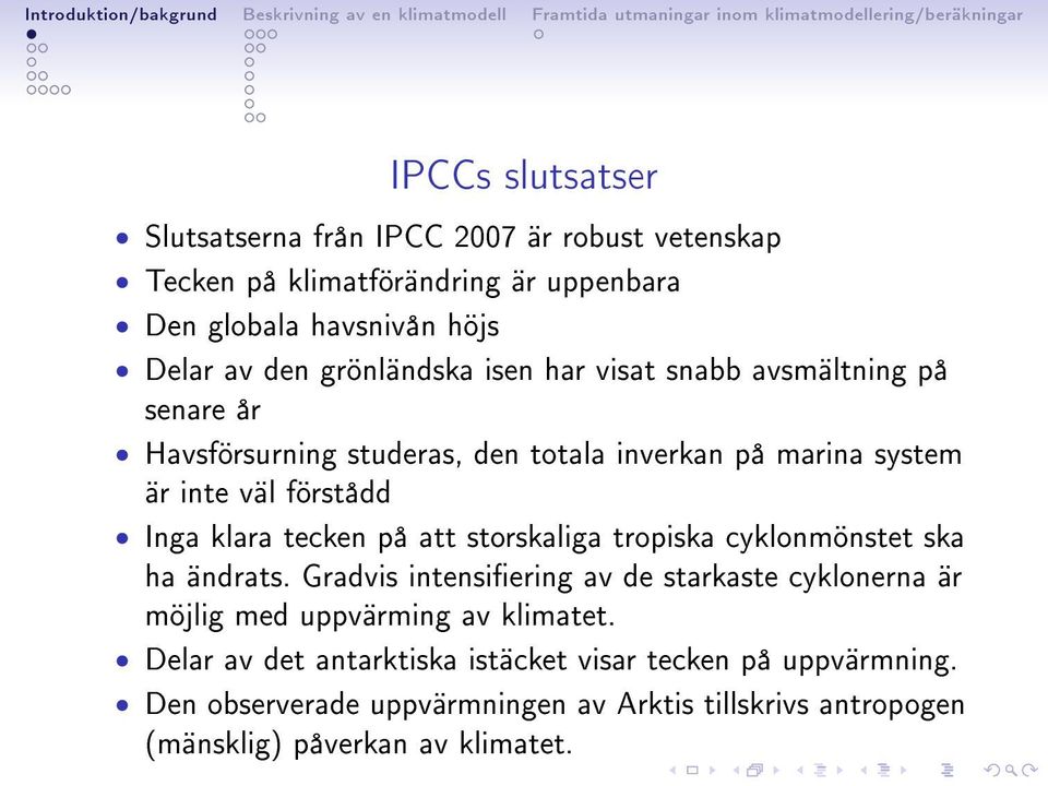 tecken på att storskaliga tropiska cyklonmönstet ska ha ändrats. Gradvis intensiering av de starkaste cyklonerna är möjlig med uppvärming av klimatet.