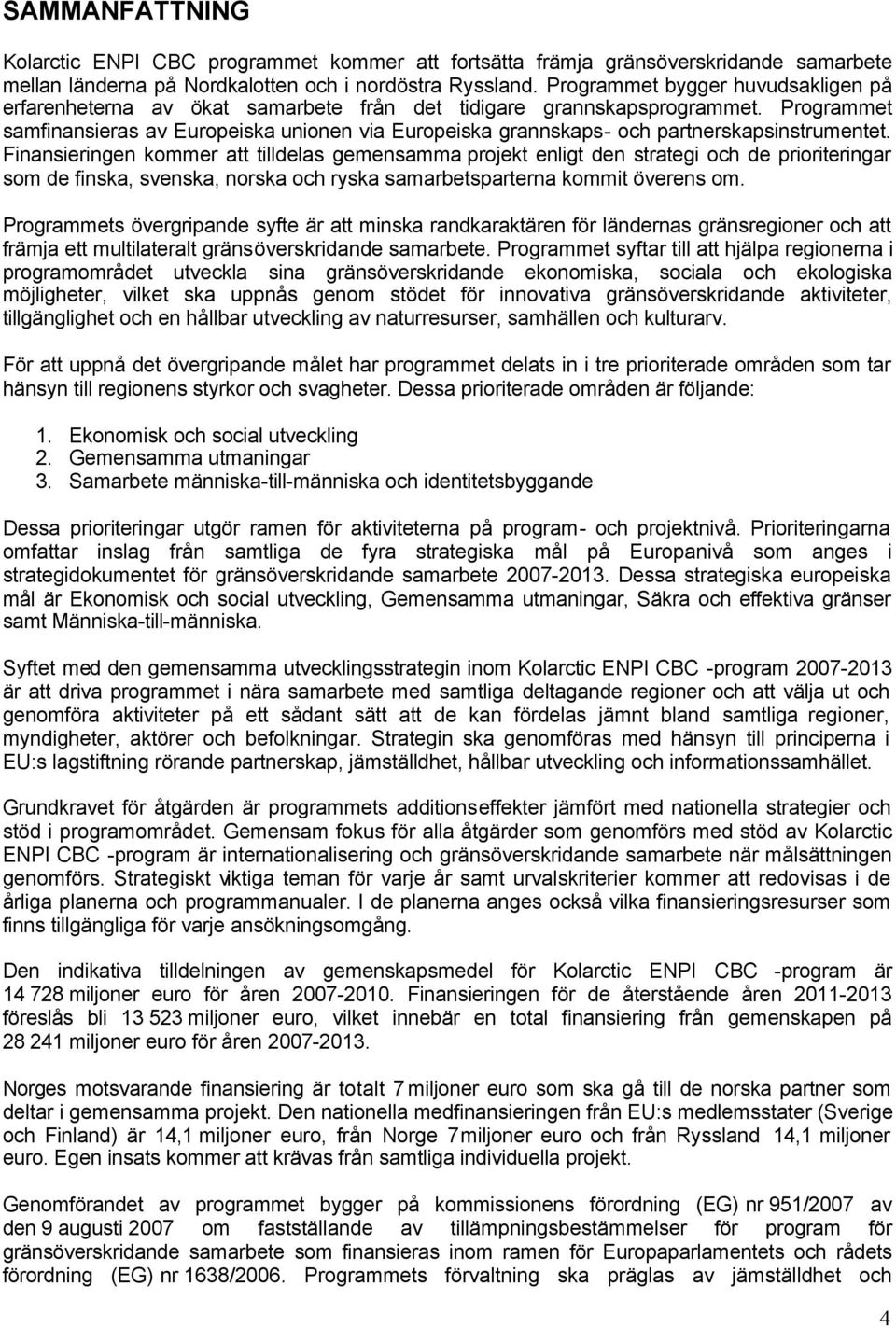Programmet samfinansieras av Europeiska unionen via Europeiska grannskaps- och partnerskapsinstrumentet.