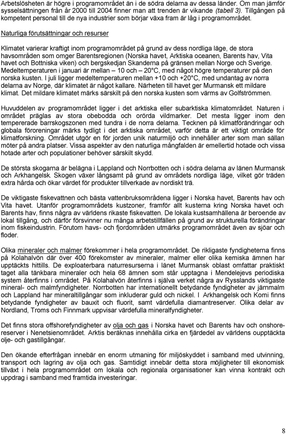 Naturliga förutsättningar och resurser Klimatet varierar kraftigt inom programområdet på grund av dess nordliga läge, de stora havsområden som omger Barentsregionen (Norska havet, Arktiska oceanen,
