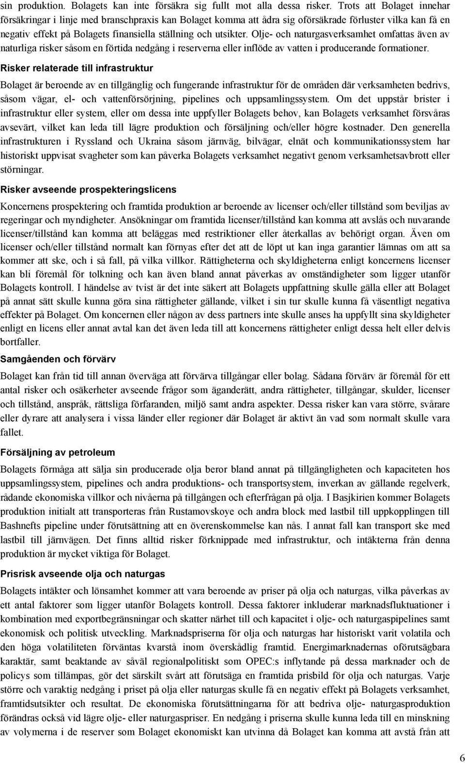 Olje- och naturgasverksamhet omfattas även av naturliga risker såsom en förtida nedgång i reserverna eller inflöde av vatten i producerande formationer.
