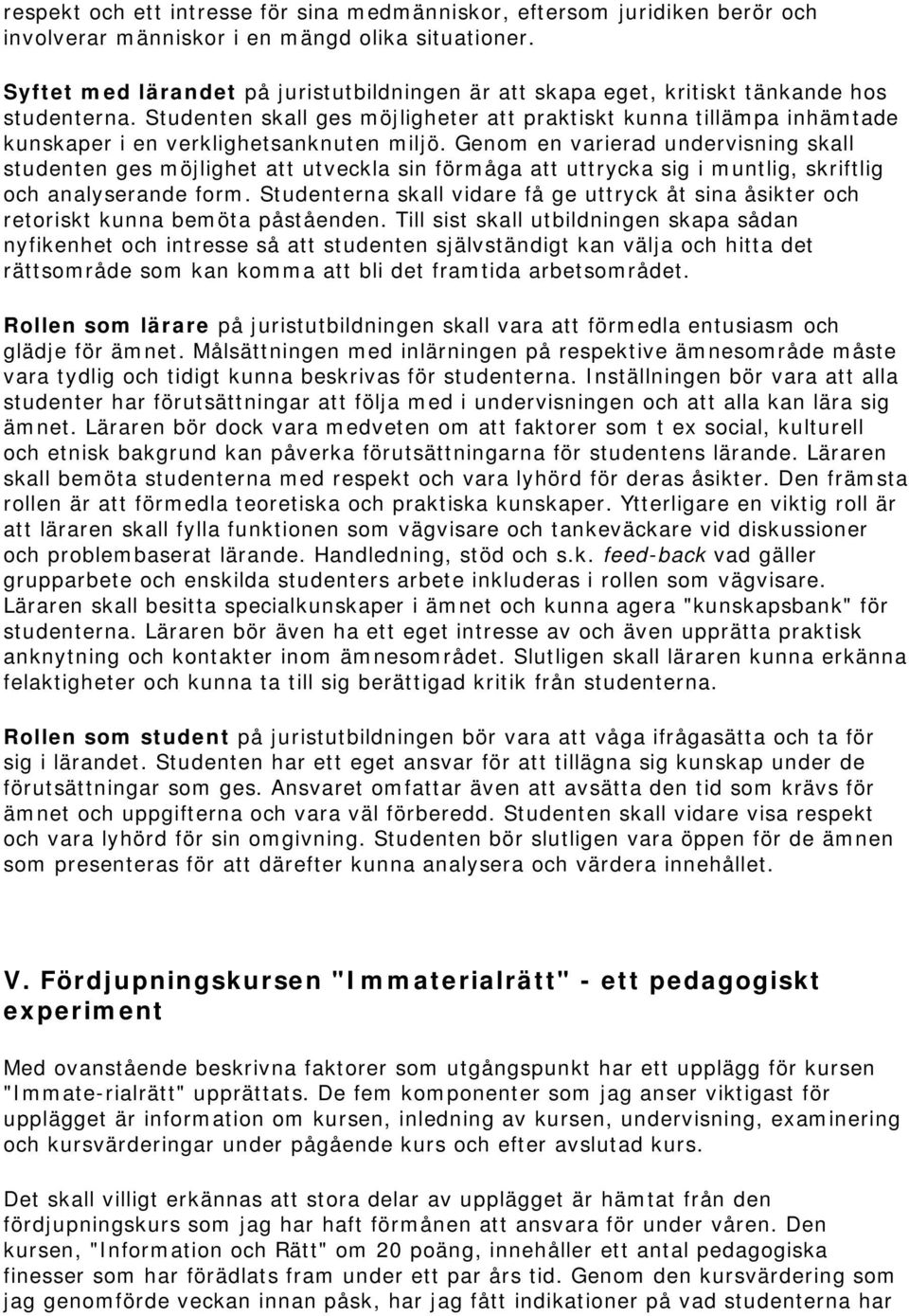 Studenten skall ges möjligheter att praktiskt kunna tillämpa inhämtade kunskaper i en verklighetsanknuten miljö.