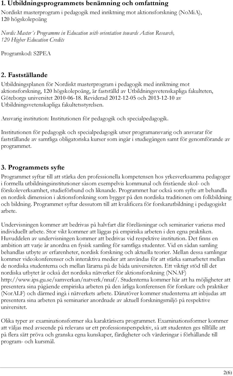 Fastställande Utbildningsplanen för Nordiskt masterprogram i pedagogik med inriktning mot aktionsforskning, 120 högskolepoäng, är fastställd av Utbildningsvetenskapliga fakulteten, Göteborgs