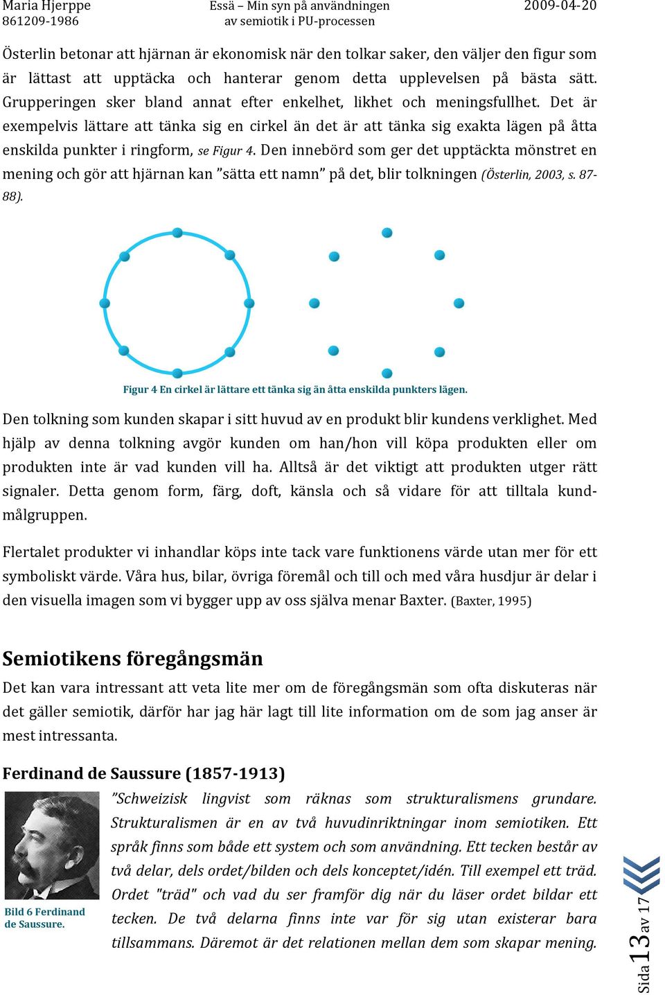 Det är exempelvis lättare att tänka sig en cirkel än det är att tänka sig exakta lägen på åtta enskilda punkter i ringform, se Figur 4.
