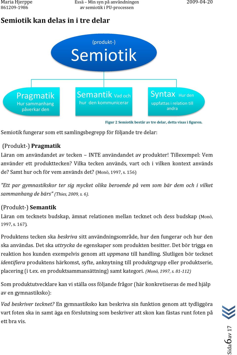 Vilka tecken används, vart och i vilken kontext används de? Samt hur och för vem används det? (Monö, 1997, s.