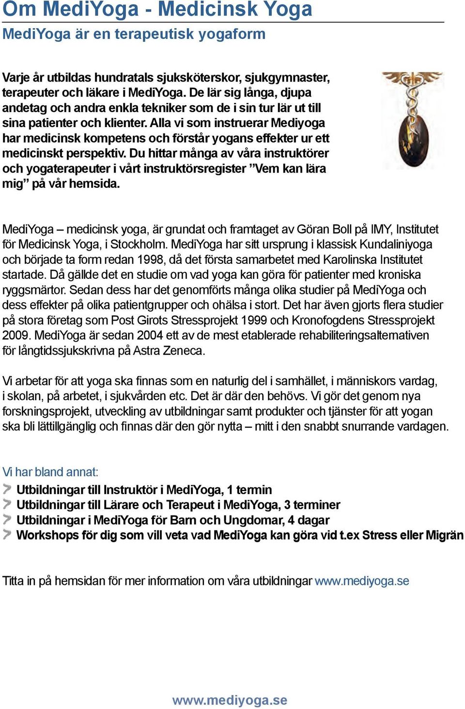 Alla vi som instruerar Mediyoga har medicinsk kompetens och förstår yogans effekter ur ett medicinskt perspektiv.