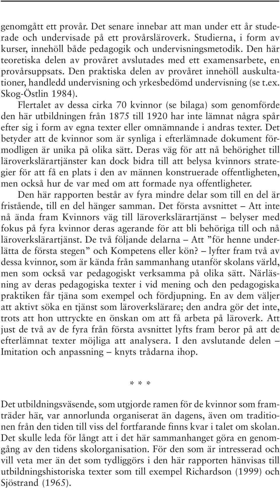 Den praktiska delen av provåret innehöll auskultationer, handledd undervisning och yrkesbedömd undervisning (se t.ex. Skog-Östlin 1984).