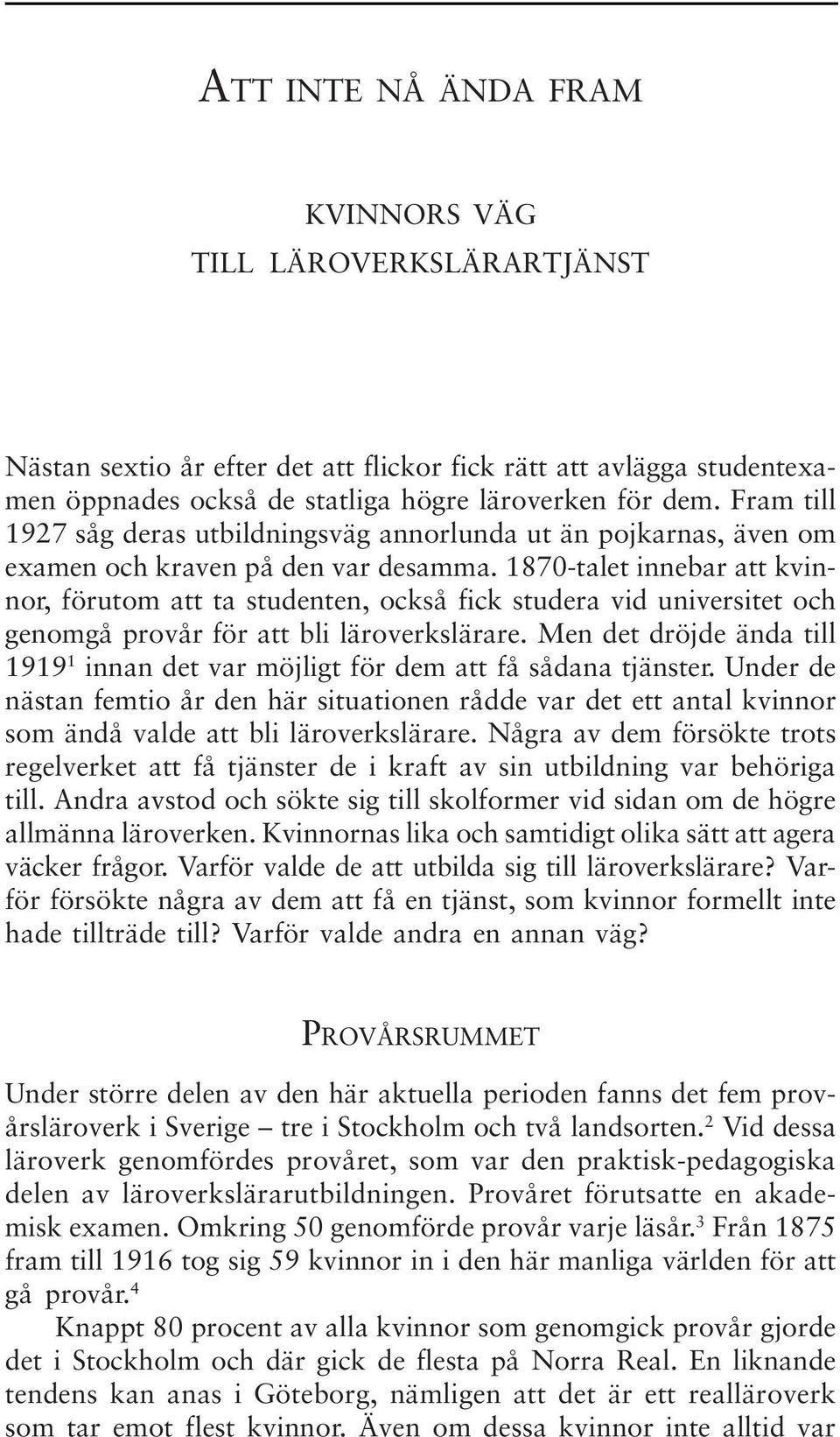 1870-talet innebar att kvinnor, förutom att ta studenten, också fick studera vid universitet och genomgå provår för att bli läroverkslärare.
