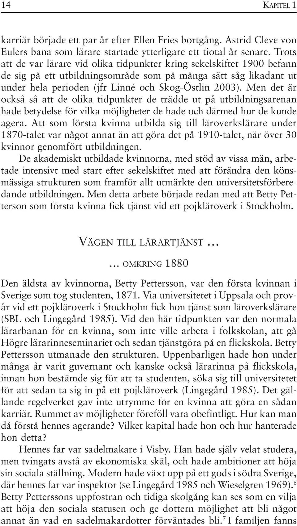 Men det är också så att de olika tidpunkter de trädde ut på utbildningsarenan hade betydelse för vilka möjligheter de hade och därmed hur de kunde agera.
