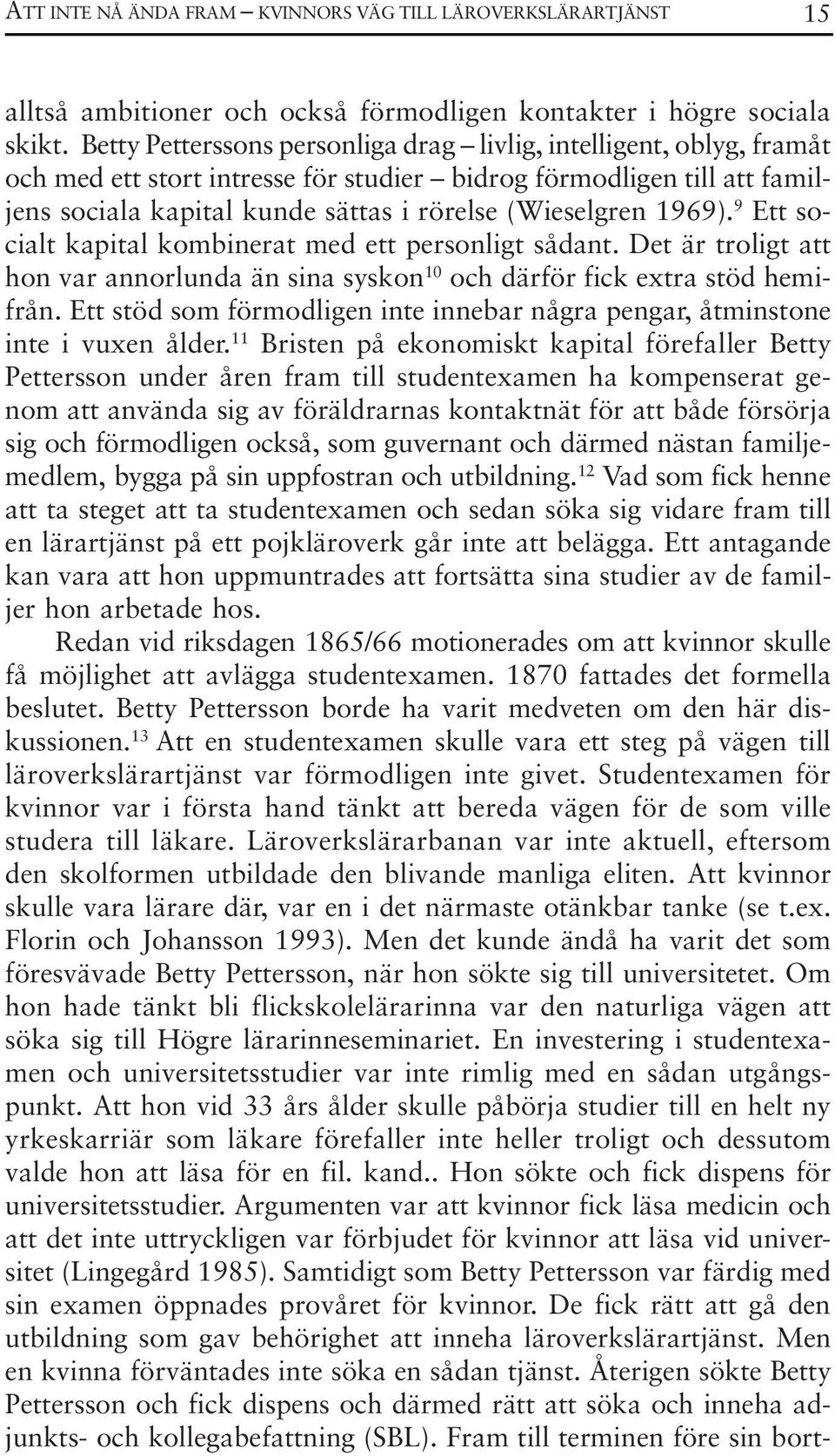 1969). Ett so- 9 cialt kapital kombinerat med ett personligt sådant. Det är troligt att hon var annorlunda än sina syskon 10 och därför fick extra stöd hemifrån.