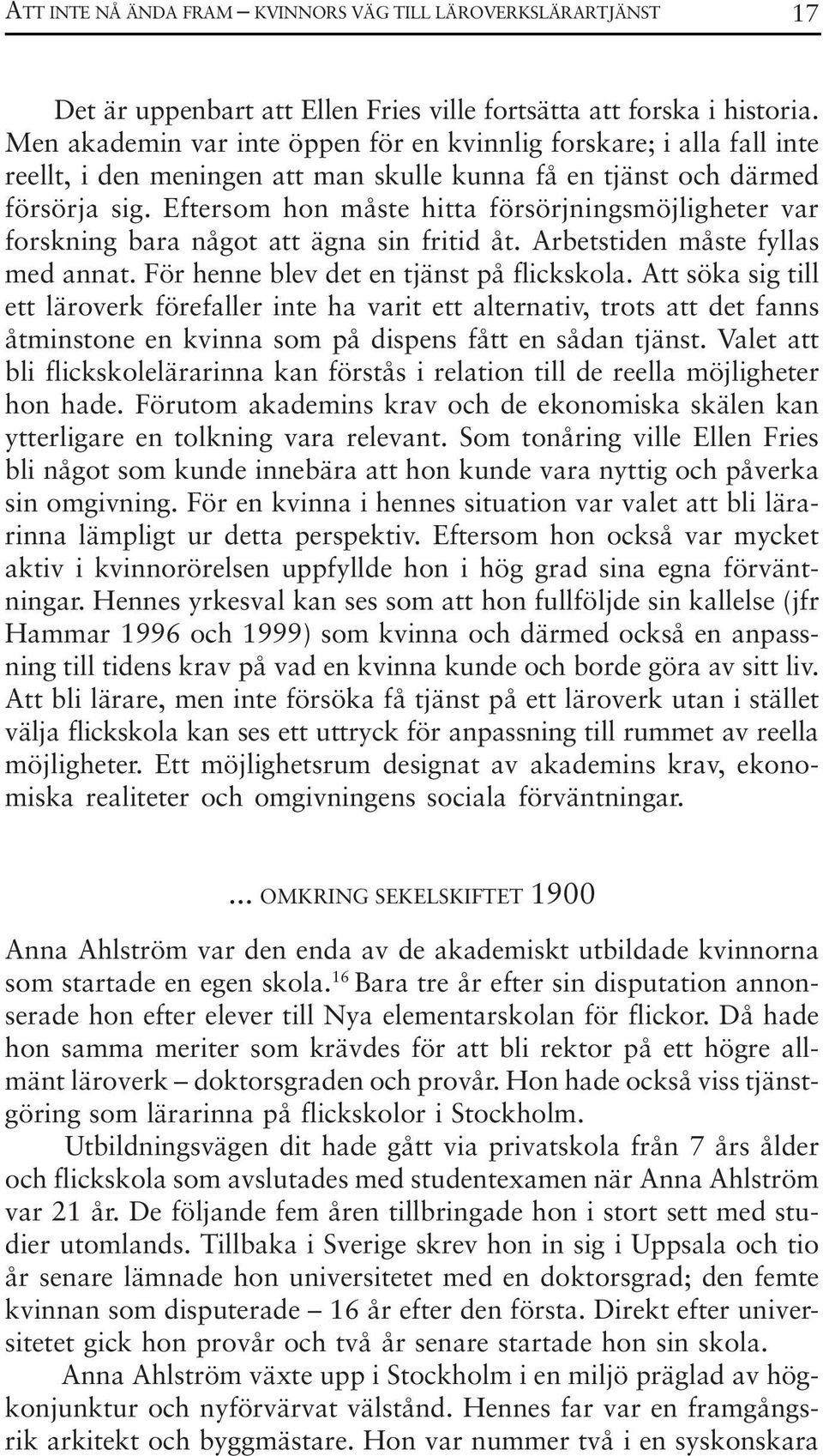 Eftersom hon måste hitta försörjningsmöjligheter var forskning bara något att ägna sin fritid åt. Arbetstiden måste fyllas med annat. För henne blev det en tjänst på flickskola.
