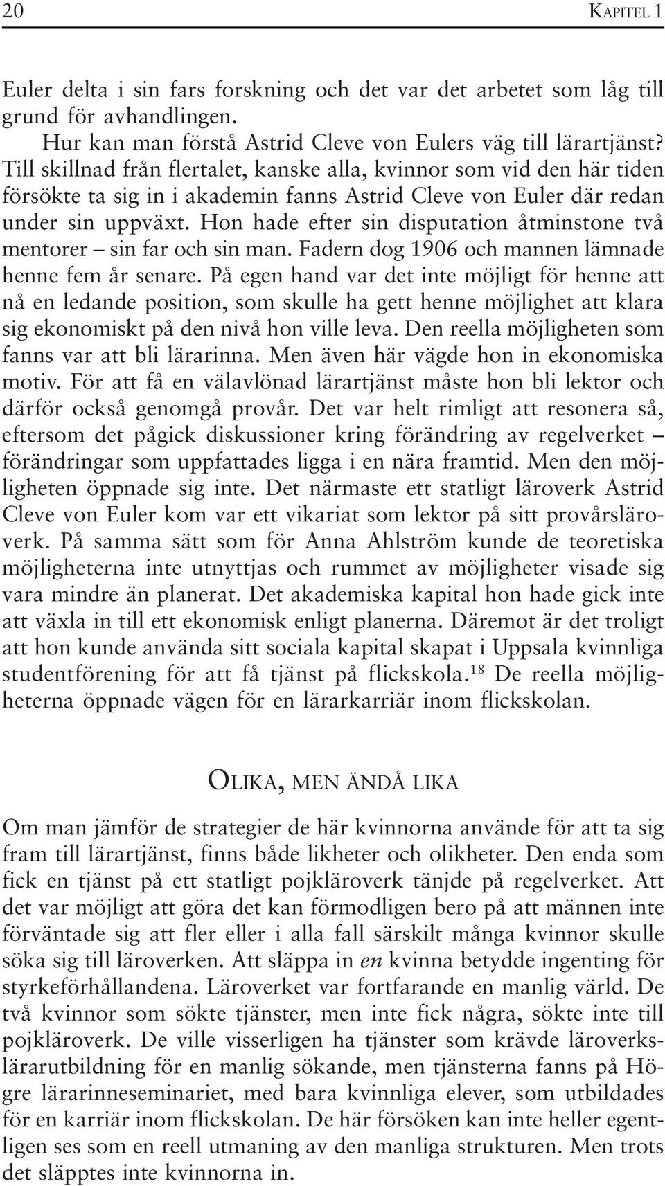 Hon hade efter sin disputation åtminstone två mentorer sin far och sin man. Fadern dog 1906 och mannen lämnade henne fem år senare.