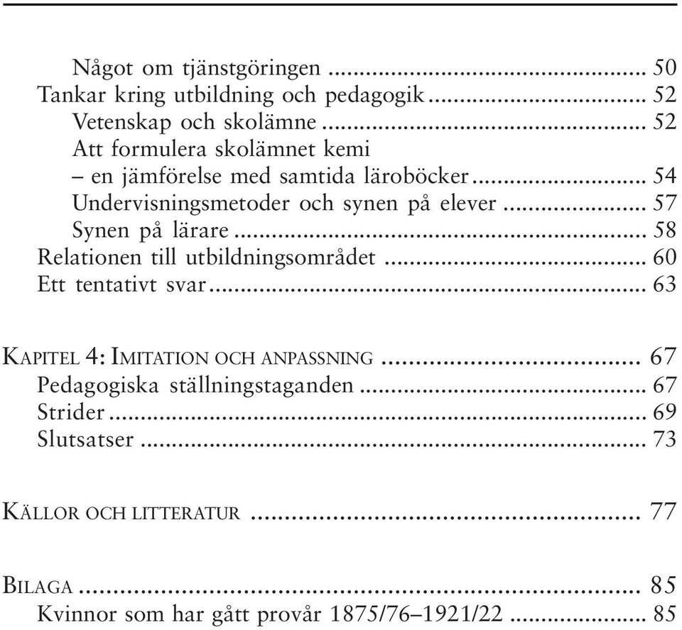.. 57 Synen på lärare... 58 Relationen till utbildningsområdet... 60 Ett tentativt svar... 63 KAPITEL 4: IMITATION OCH ANPASSNING.