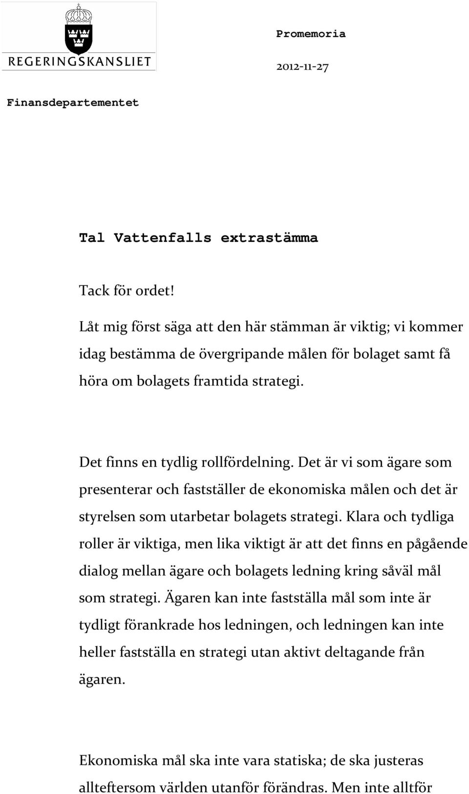 Det är vi som ägare som presenterar och fastställer de ekonomiska målen och det är styrelsen som utarbetar bolagets strategi.