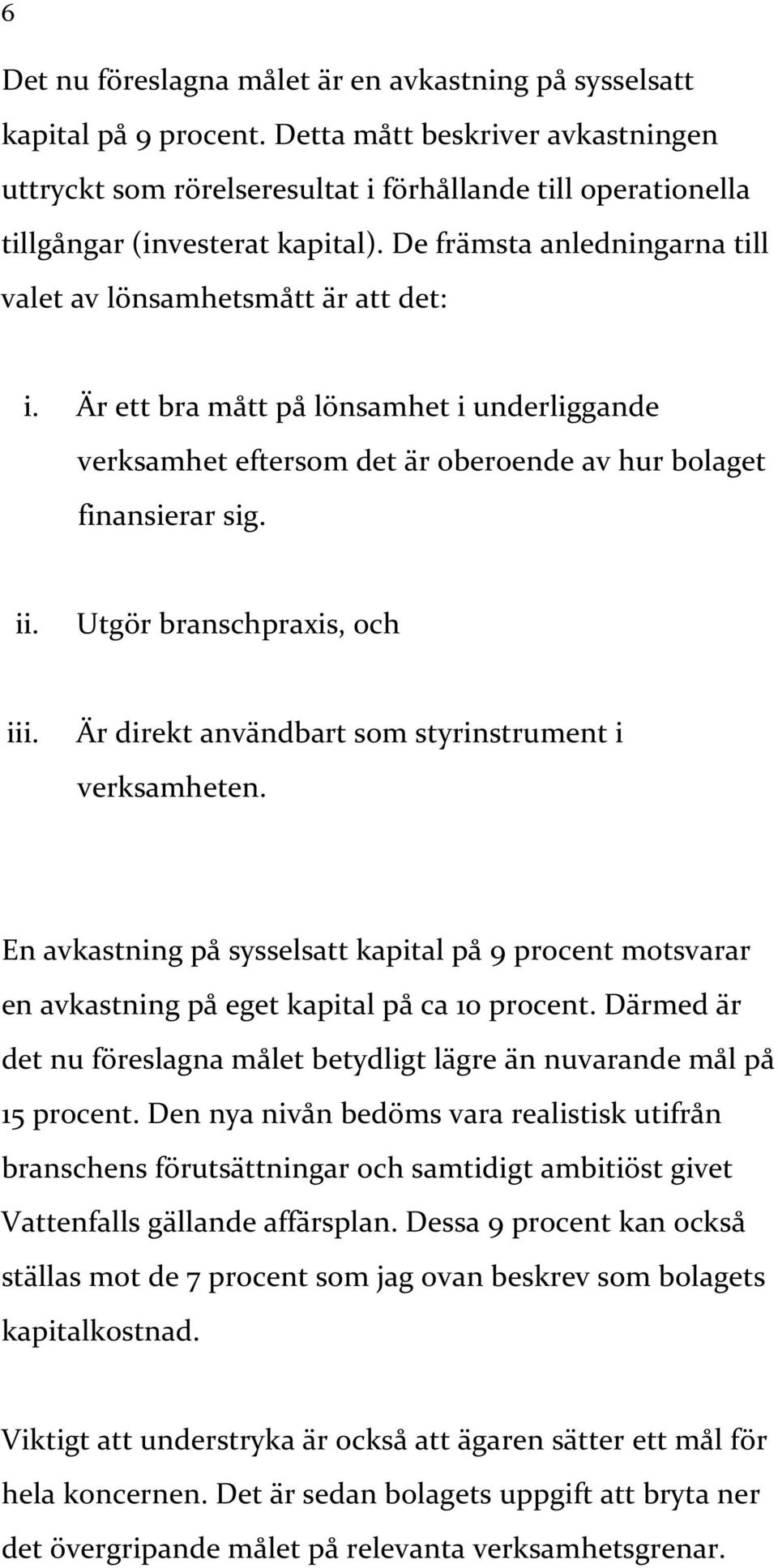 Är ett bra mått på lönsamhet i underliggande verksamhet eftersom det är oberoende av hur bolaget finansierar sig. ii. Utgör branschpraxis, och iii.