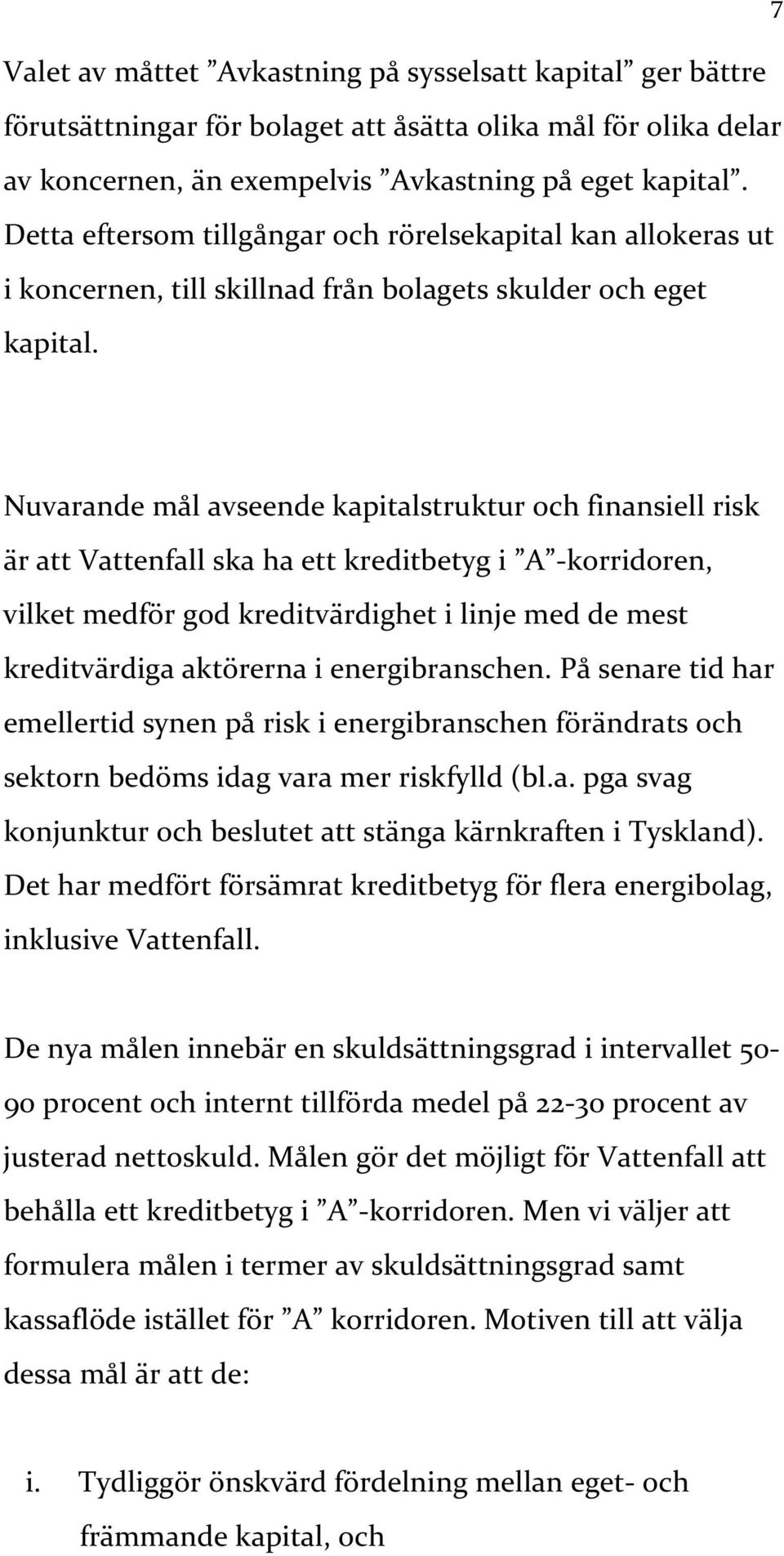 Nuvarande mål avseende kapitalstruktur och finansiell risk är att Vattenfall ska ha ett kreditbetyg i A -korridoren, vilket medför god kreditvärdighet i linje med de mest kreditvärdiga aktörerna i