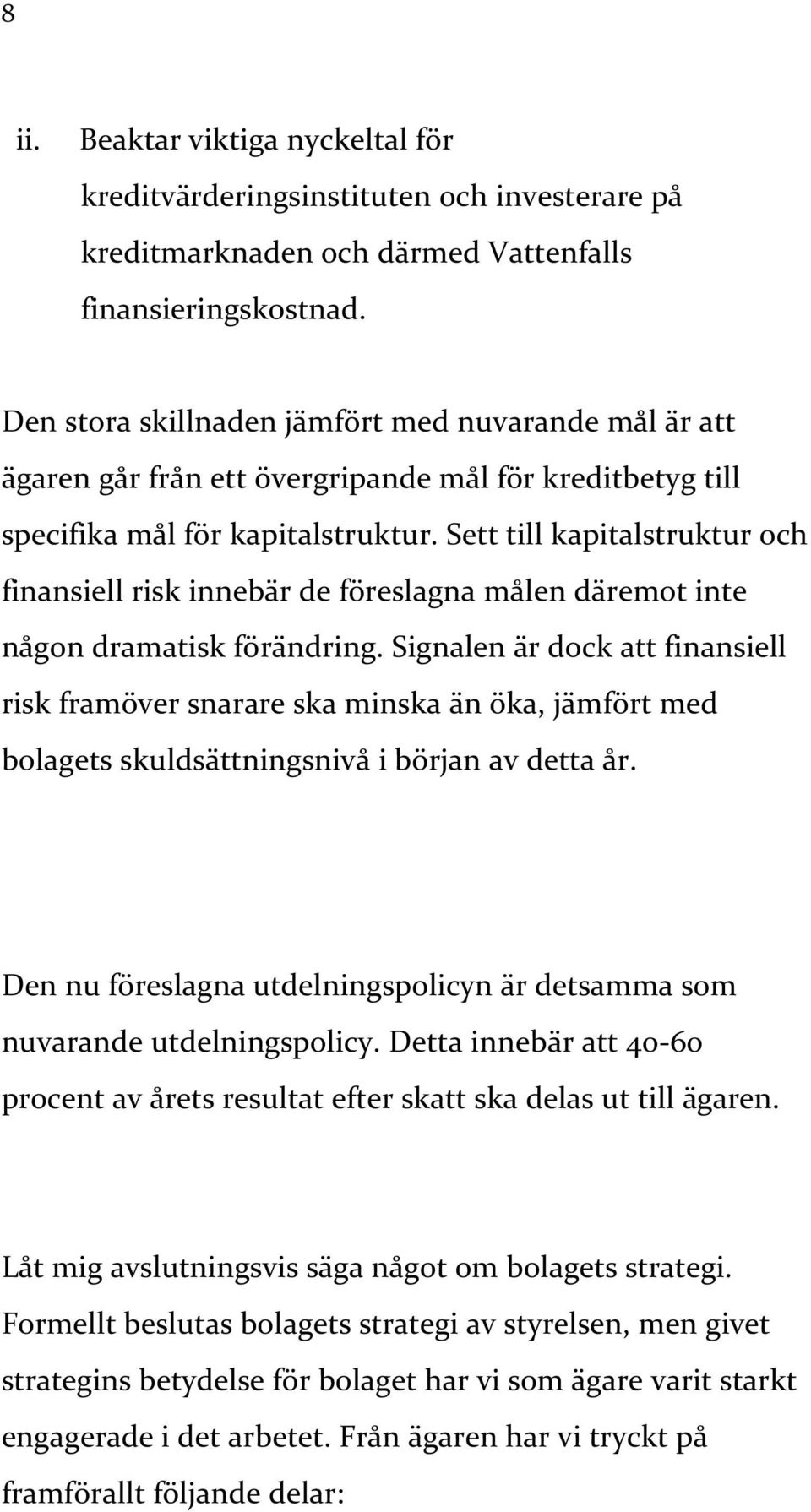 Sett till kapitalstruktur och finansiell risk innebär de föreslagna målen däremot inte någon dramatisk förändring.