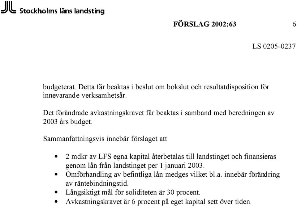 Sammanfattningsvis innebär förslaget att 2 mdkr av LFS egna kapital återbetalas till landstinget och finansieras genom lån från landstinget per