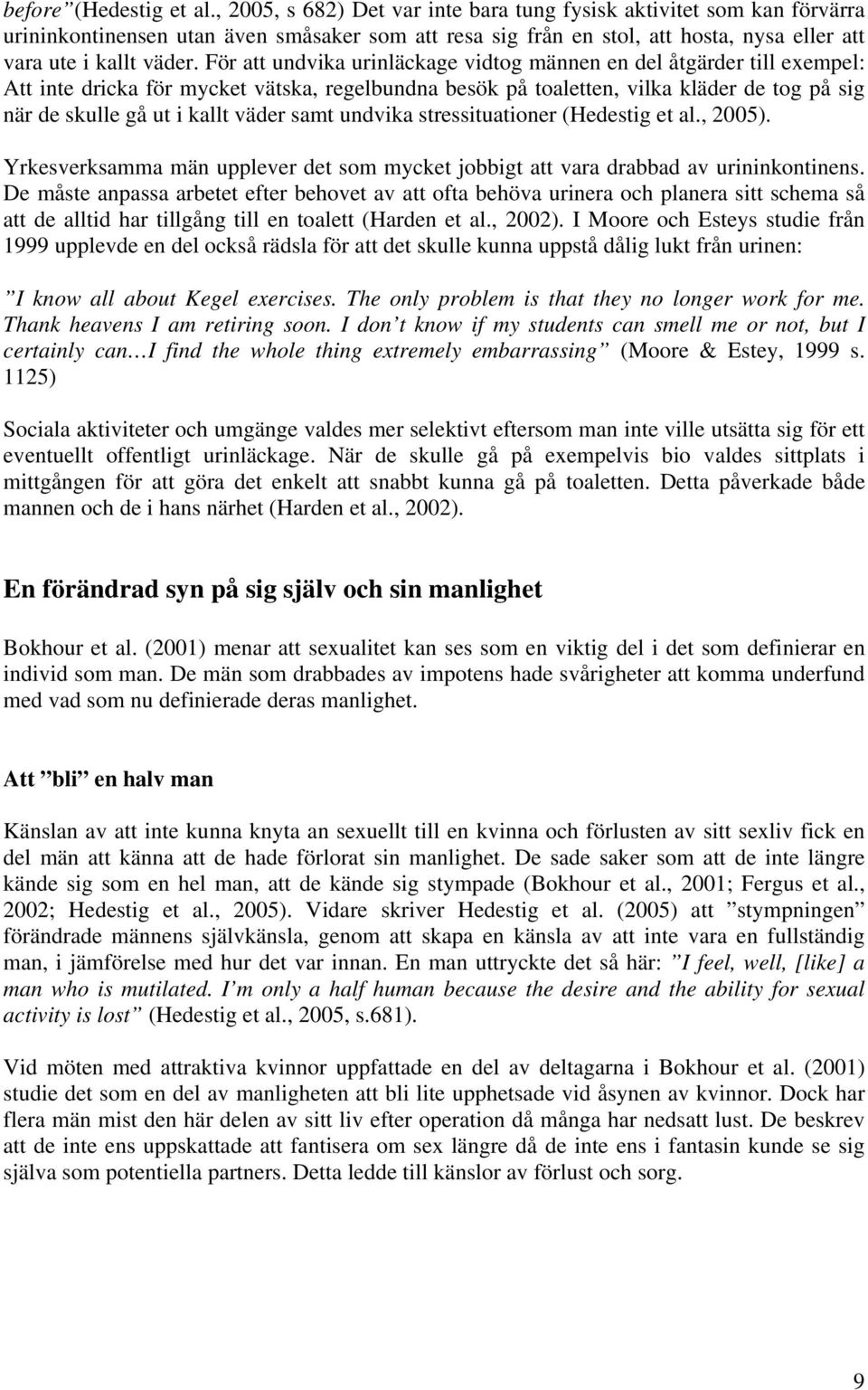 För att undvika urinläckage vidtog männen en del åtgärder till exempel: Att inte dricka för mycket vätska, regelbundna besök på toaletten, vilka kläder de tog på sig när de skulle gå ut i kallt väder