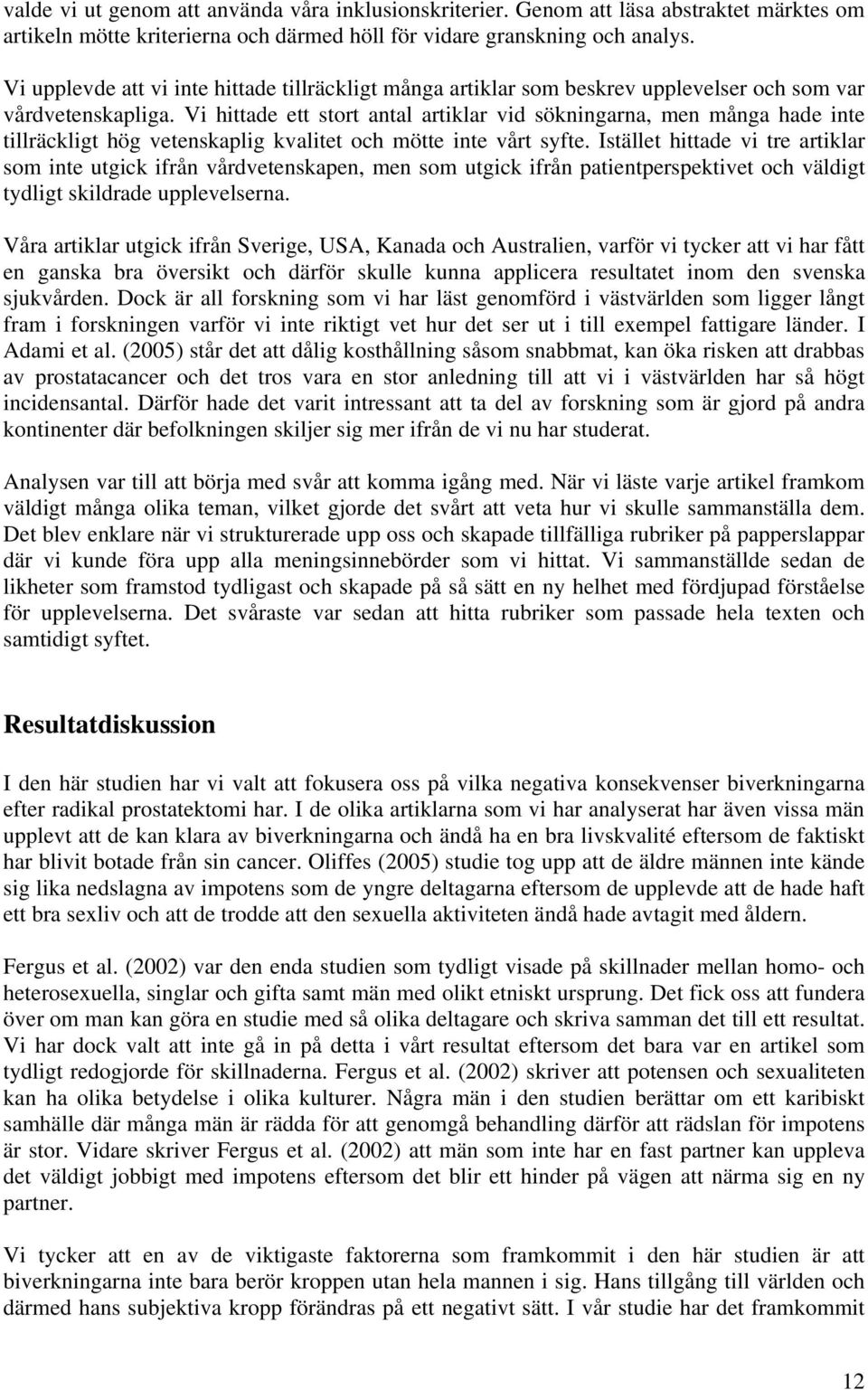 Vi hittade ett stort antal artiklar vid sökningarna, men många hade inte tillräckligt hög vetenskaplig kvalitet och mötte inte vårt syfte.