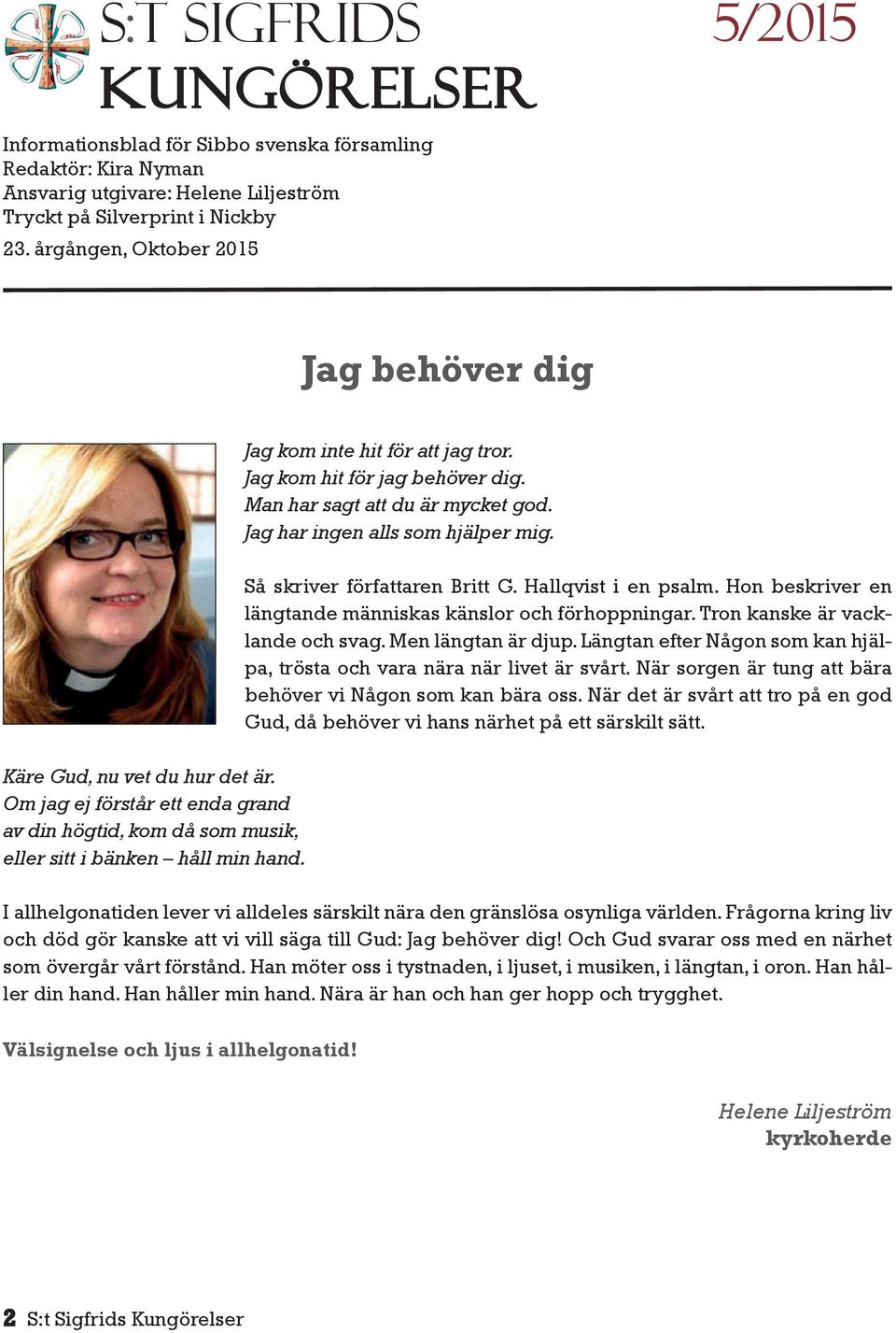 Jag kom inte hit för att jag tror. Jag kom hit för jag behöver dig. Man har sagt att du är mycket god. Jag har ingen alls som hjälper mig. Så skriver författaren Britt G. Hallqvist i en psalm.
