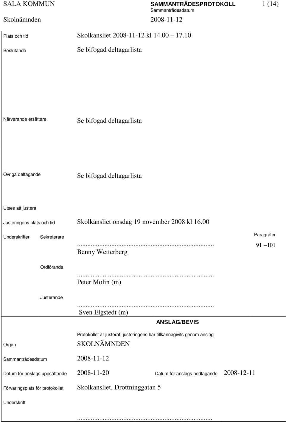 Skolkansliet onsdag 19 november 2008 kl 16.00 Underskrifter Sekreterare... Benny Wetterberg Paragrafer 91 101 Ordförande... Peter Molin (m) Justerande.