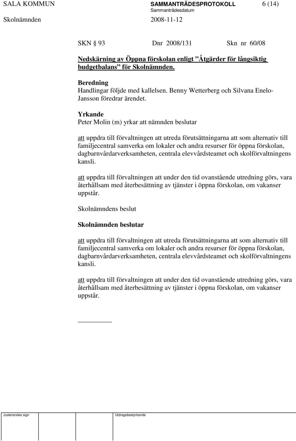 Yrkande Peter Molin (m) yrkar att nämnden beslutar att uppdra till förvaltningen att utreda förutsättningarna att som alternativ till familjecentral samverka om lokaler och andra resurser för öppna