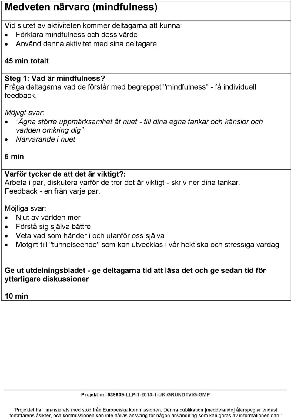 Möjligt svar: Ägna större uppmärksamhet åt nuet - till dina egna tankar och känslor och världen omkring dig Närvarande i nuet 5 min Varför tycker de att det är viktigt?