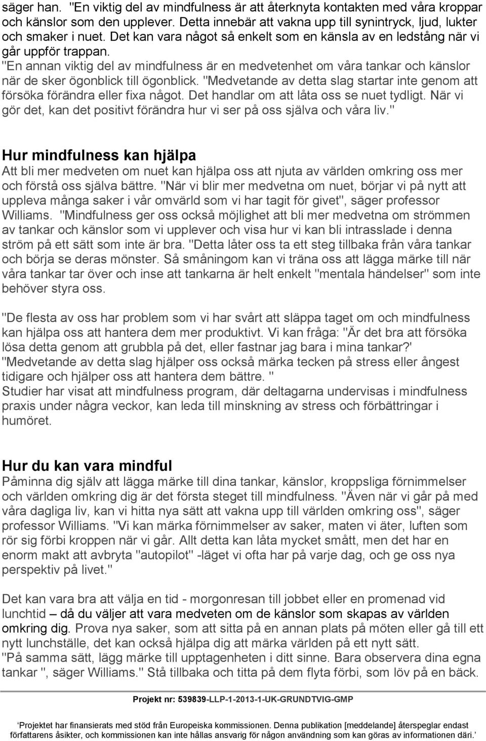 "En annan viktig del av mindfulness är en medvetenhet om våra tankar och känslor när de sker ögonblick till ögonblick.