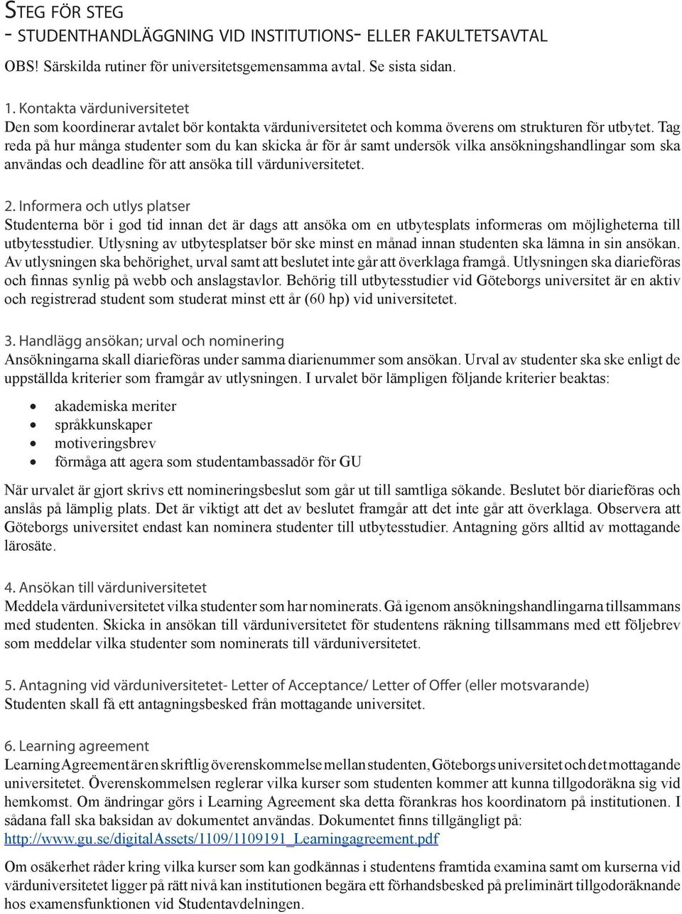 Tag reda på hur många studenter som du kan skicka år för år samt undersök vilka ansökningshandlingar som ska användas och deadline för att ansöka till värduniversitetet. 2.