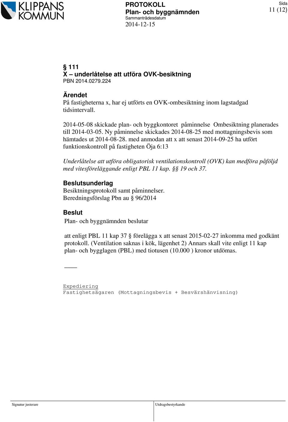 med anmodan att x att senast 2014-09-25 ha utfört funktionskontroll på fastigheten Öja 6:13 Underlåtelse att utföra obligatorisk ventilationskontroll (OVK) kan medföra påföljd med vitesföreläggande